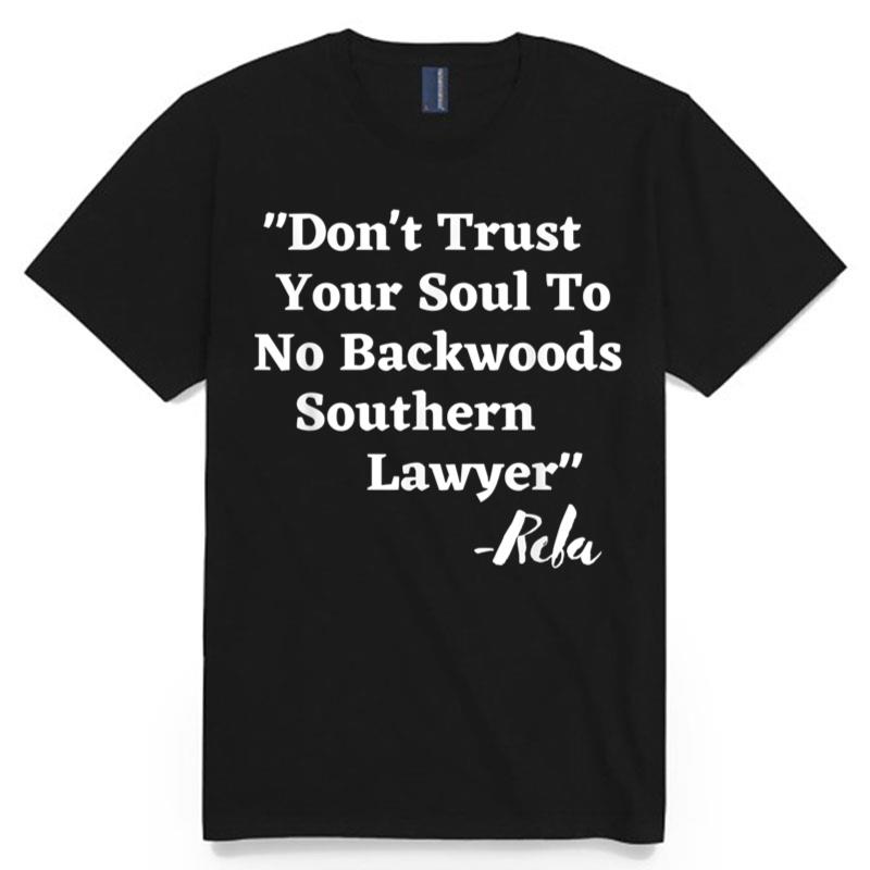 Don'T Trust Your Soul To No Backwoods Southern Lawyer- Reba T-Shirt