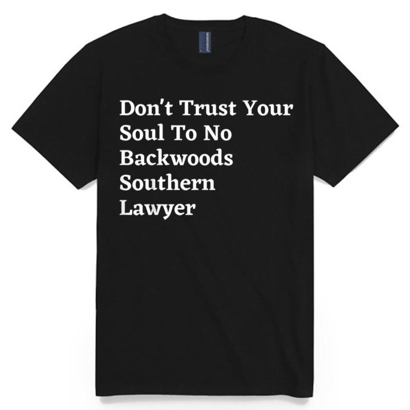 Don'T Trust Your Soul To No Backwoods Southern Lawyer T-Shirt