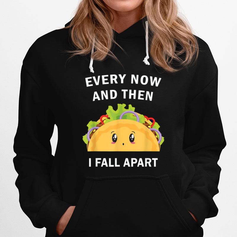 Every Now And Then I Fall Apart  Funny Tacos Kawaii Hoodie