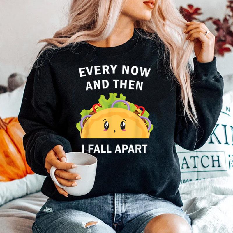 Every Now And Then I Fall Apart  Funny Tacos Kawaii Sweater