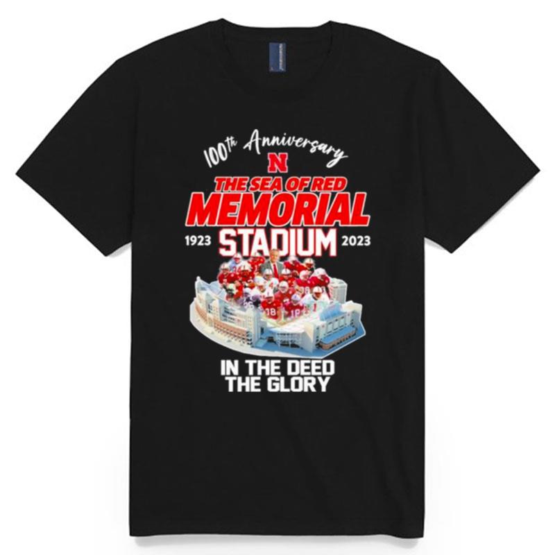 100Th Anniversary Nebraska Cornhuskers The Sea Of Red Memorial Stadium 1923 2023 In The Deed The Glory T-Shirt