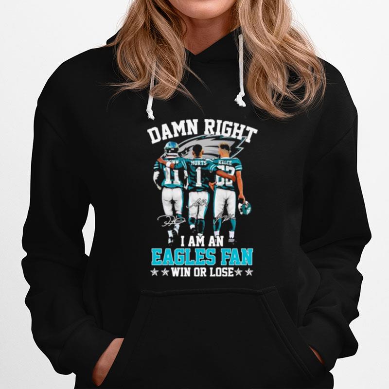 2023 Damn Right I Am An Eagles Fan Win Or Lose 2023 Hoodie