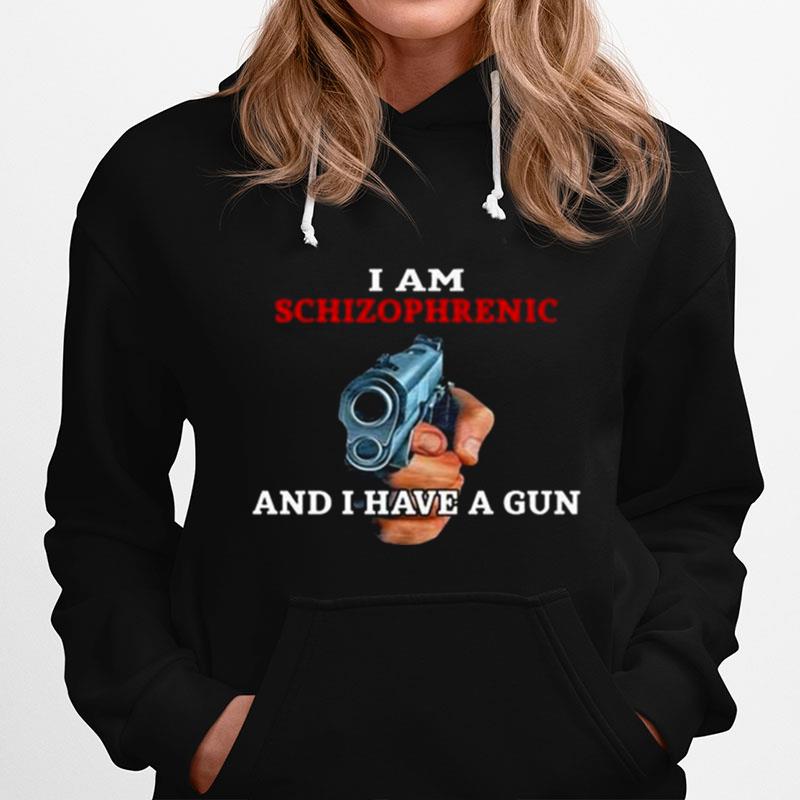2023 I Am Schizophrenic And I Have A Gun Hoodie