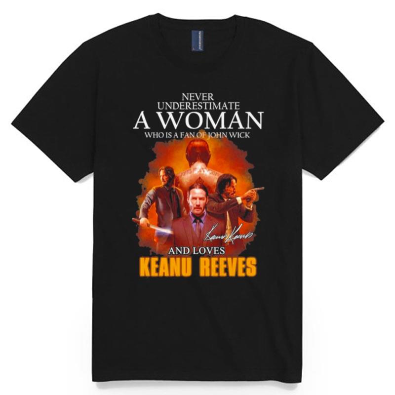 2023 Never Underestimate A Woman Who Is A Fan Of John Wick And Love Keanu Reeves Signature T-Shirt