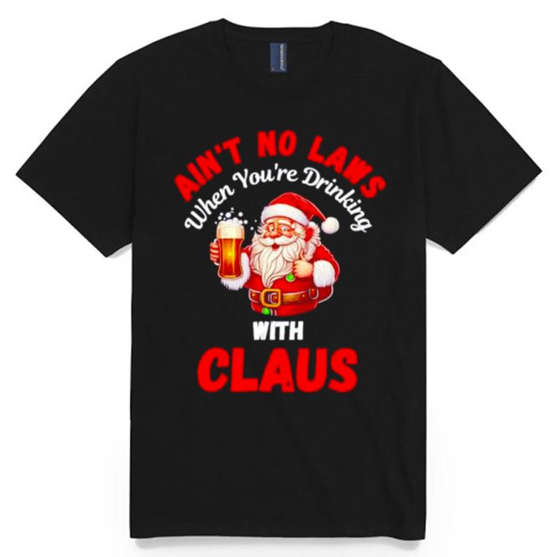 Aint No Laws When Youre Drinking With Claus Christmas T-Shirt