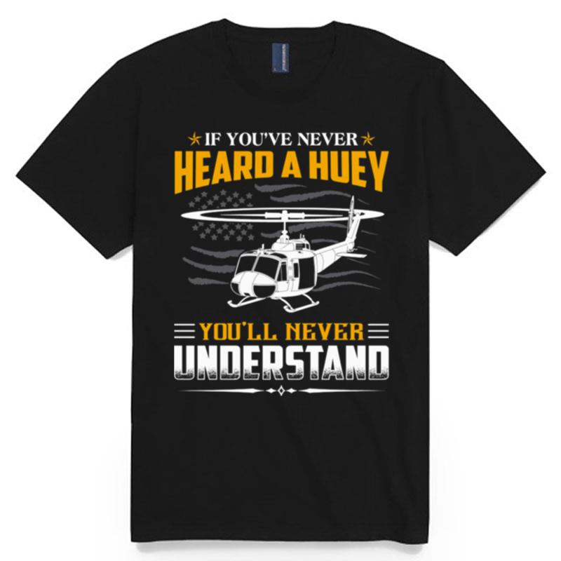 Air Force If Youve Never Heard A Huey Youll Never Understand T-Shirt
