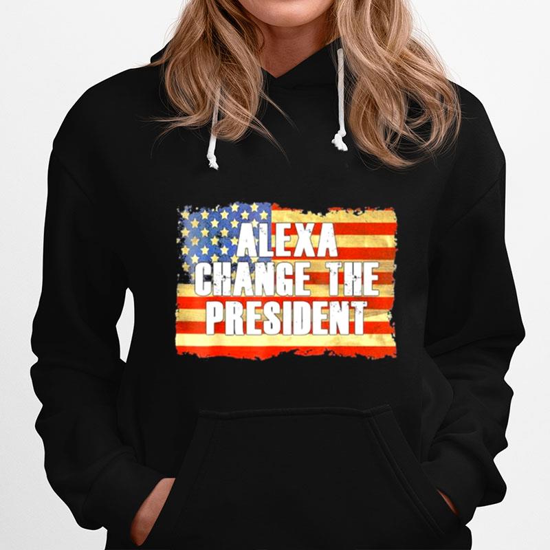 Alexa Change The President Funny Trump Hoodie