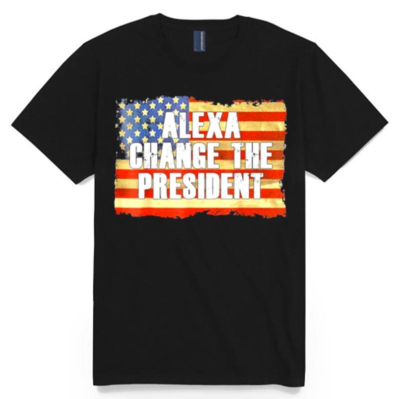 Alexa Change The President Funny Trump T-Shirt