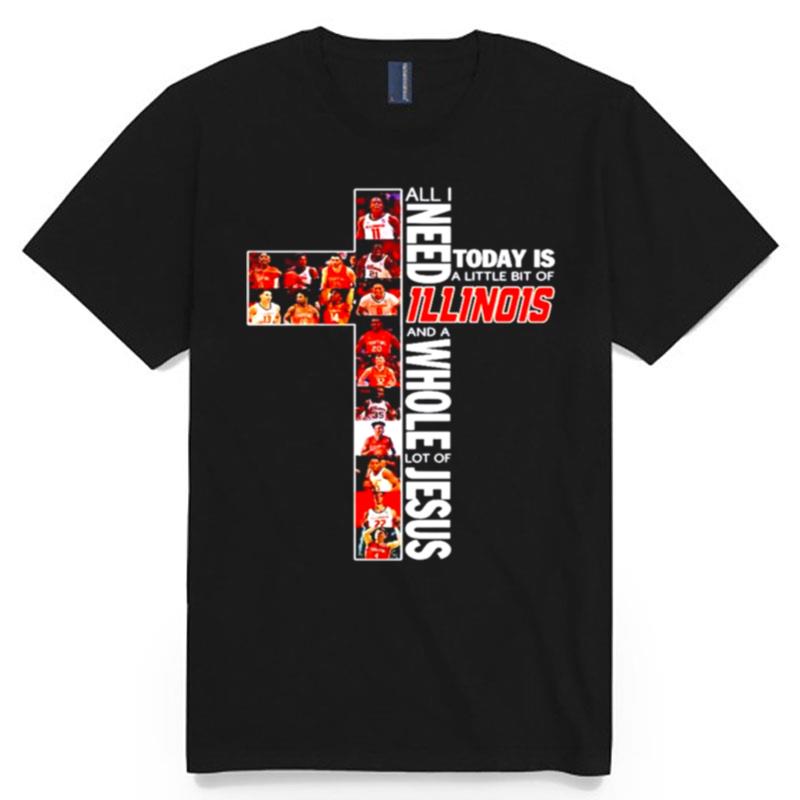 All I Need Today Is A Little Bit Of Illinois Fighting Illini And A Whole Lot Of Jesus T-Shirt