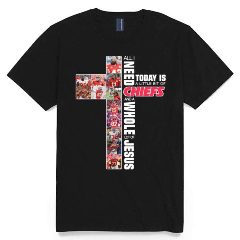 All I Need Today Is A Little Bit Of Kansas City Chiefs And Whole Lot Of Jesus T-Shirt