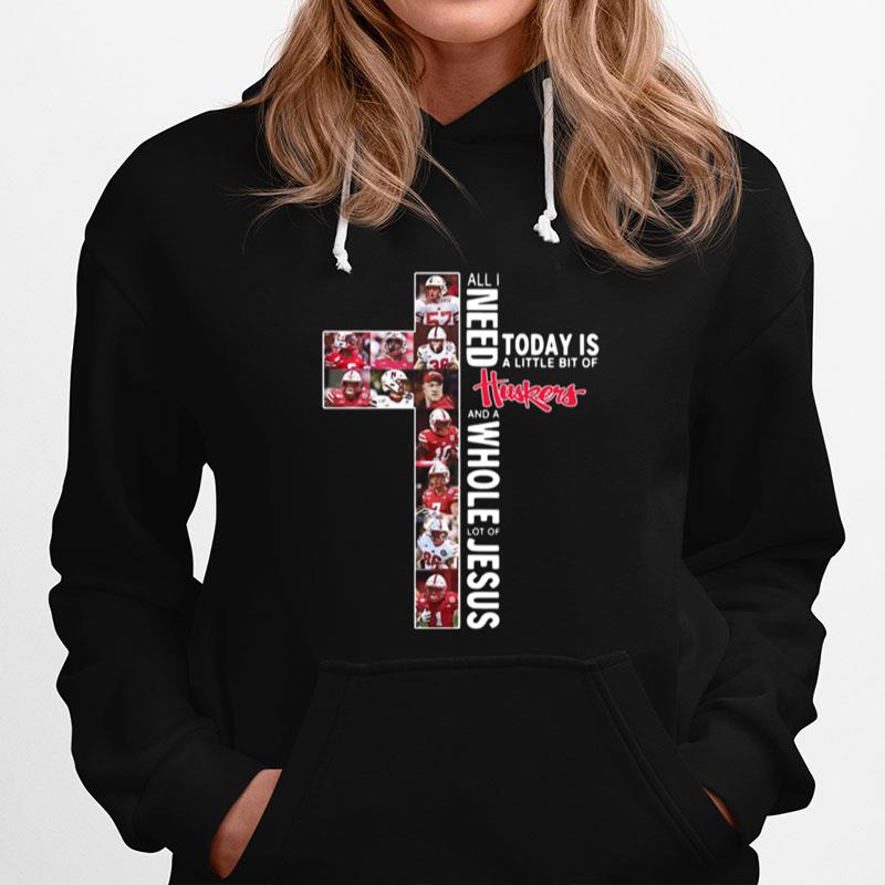 All I Need Today Is A Little Bit Of Nebraska Huskers And A Whole Lot Of Jesus Tee Hoodie