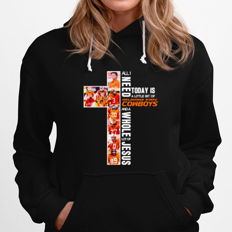 All I Need Today Is A Little Bit Of Oklahoma State Cowboys And A Whole Lot Of Jesus Hoodie