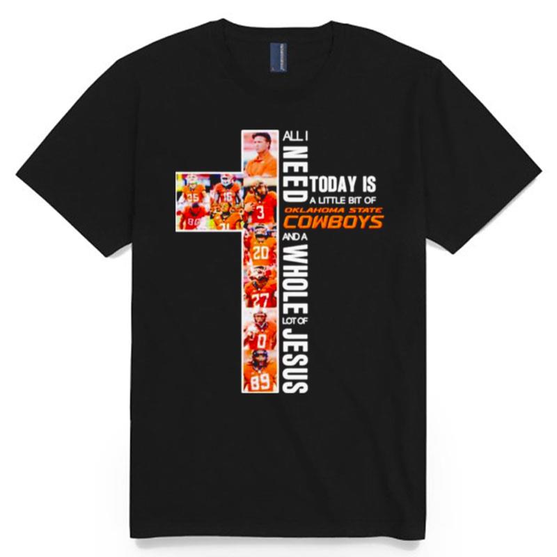 All I Need Today Is A Little Bit Of Oklahoma State Cowboys And A Whole Lot Of Jesus T-Shirt