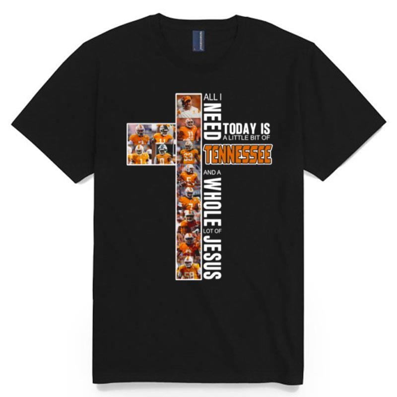 All I Need Today Is A Little Bit Of Tennessee Volunteers And Whole Lot Of Jesus 2022 T-Shirt