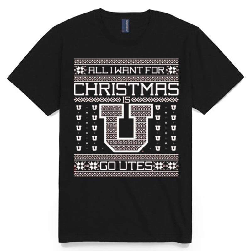 All I Want For Christmas Go Utah Utes Ugly Christmas T-Shirt