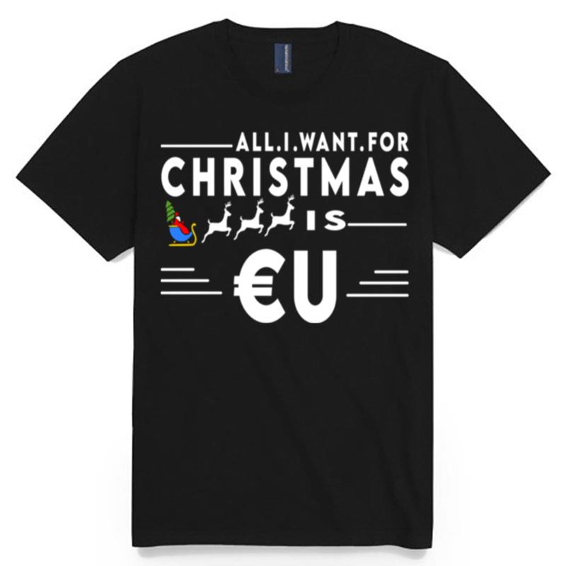 All I Want For Christmas Is Eu Santa Claus Reindeer Christmas T-Shirt