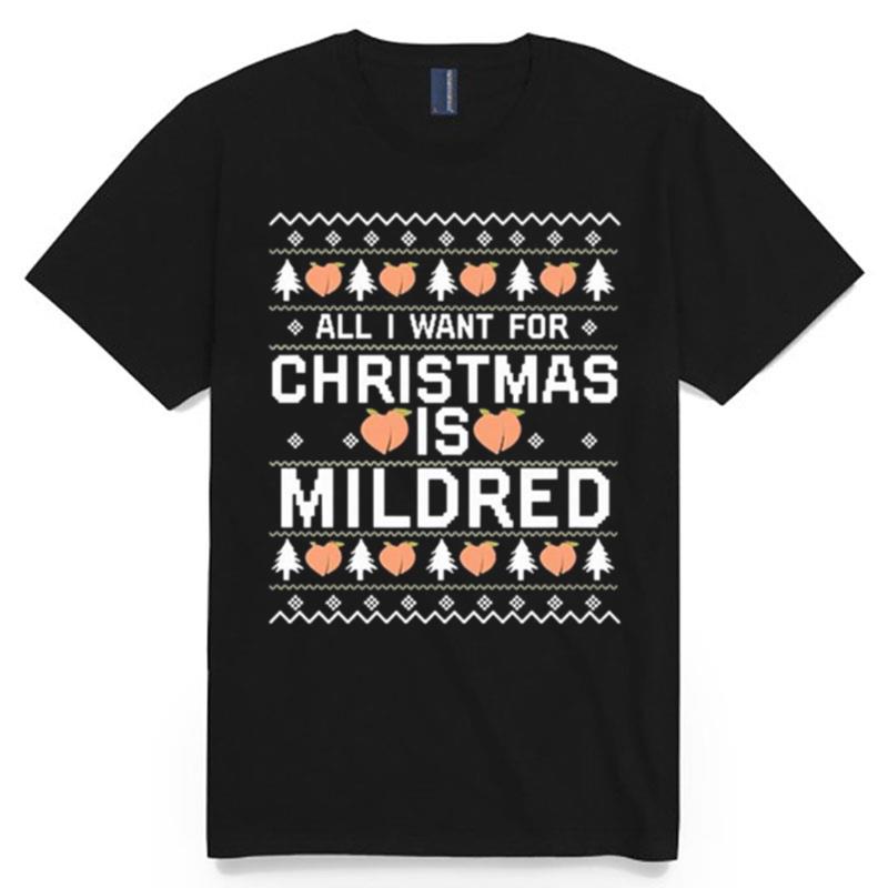 All I Want For Christmas Is Mildred Ugly T-Shirt