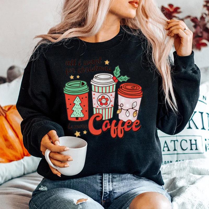All I Want For Christmas Is More Coffee Sweater
