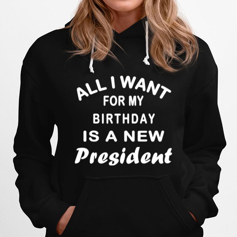 All I Want For My Birthday Is A New President Hoodie