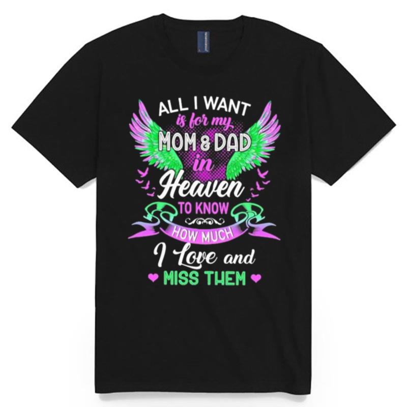 All I Want Is For My Mom And Dad In Heaven To Know How Much I Love And Miss Them T-Shirt