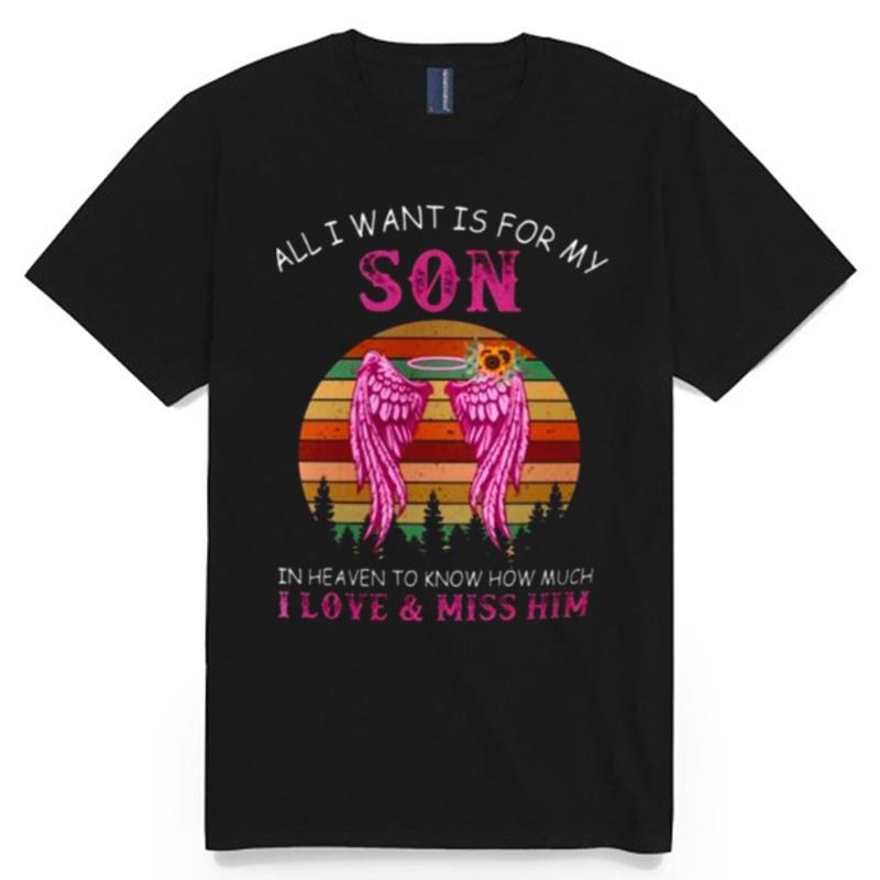 All I Want Is For My Son In Heaven To Know How Much I Love Miss Him T-Shirt