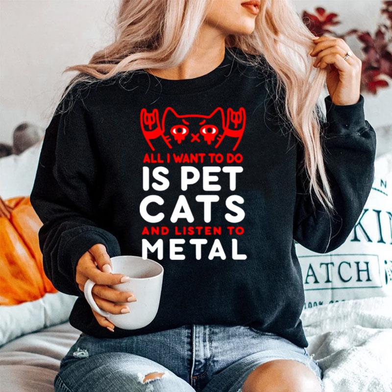 All I Want To Do Is Pet Cats And Listen To Metal Sweater
