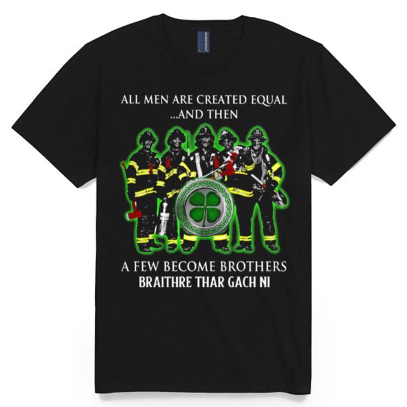All Men Are Created Equal And Then A Few Become Brothers Braithre Thar Gach Ni T-Shirt