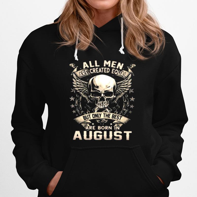 All Men Are Created Equal But Only The Best Are Born In August Skull Hoodie