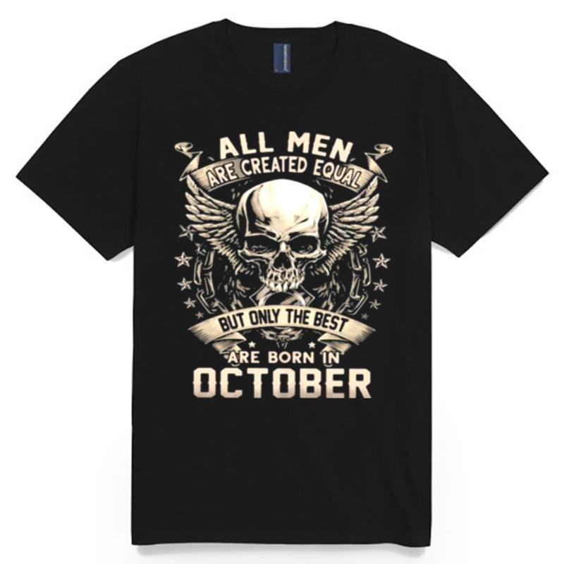 All Men Are Created Equal But Only The Best Are Born In October Skull T-Shirt