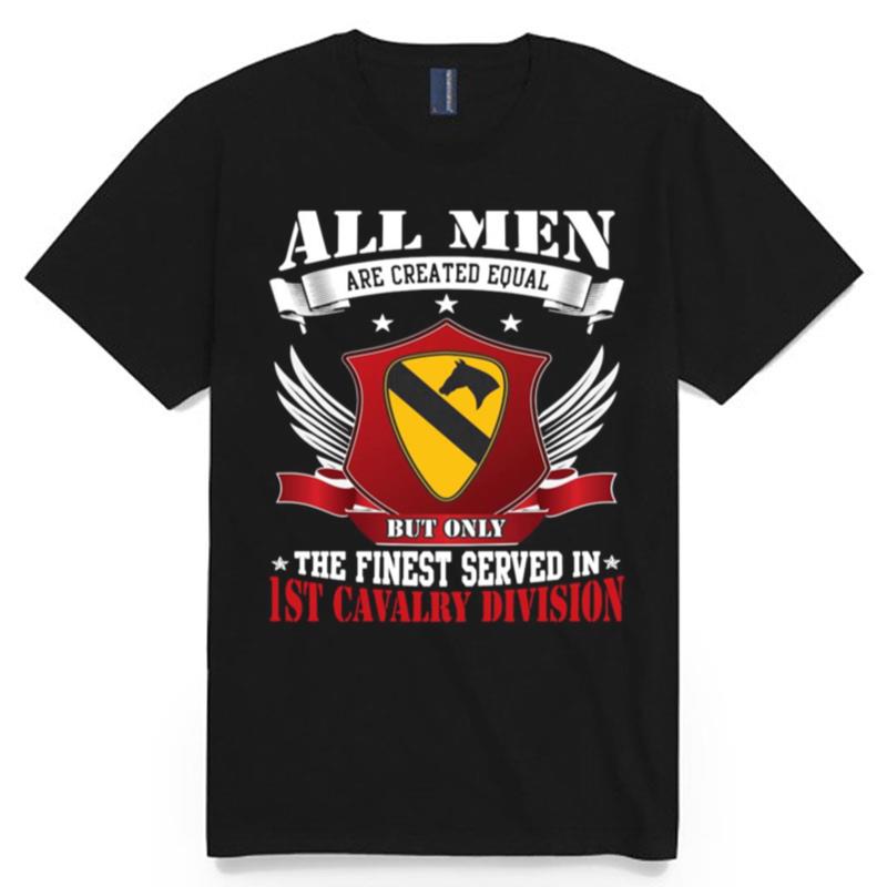All Men Are Created Equal But Only The Finest Served In 1St Cavalry Division T-Shirt
