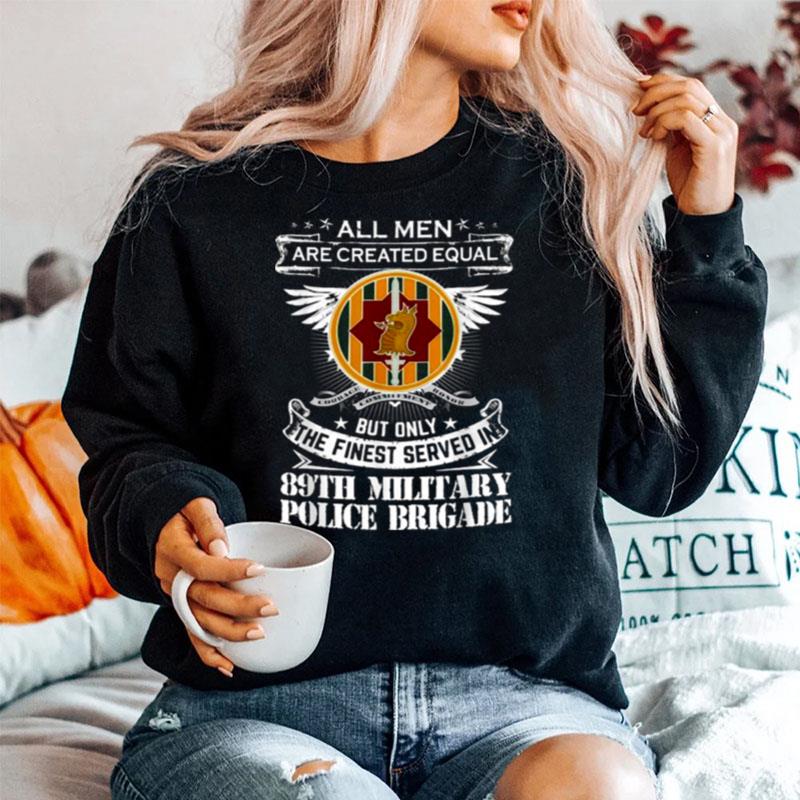 All Men Are Created Equal But Only The Finest Served In 89Th Military Police Brigade Man Only The Finest Served In Sweater