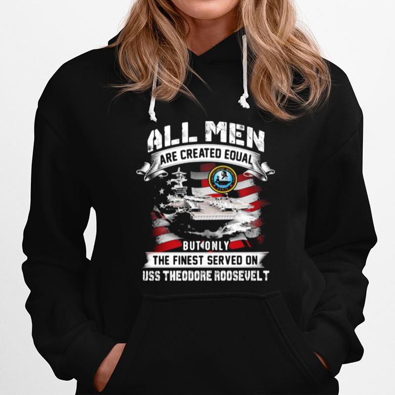 All Men Are Created Equal But Only The Finest Served On Uss Theodore Roosevelt American Flag Hoodie