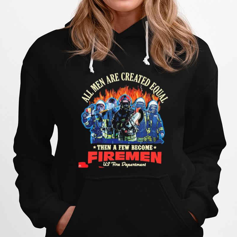 All Men Are Created Equal Then A Few Become Firemen Us Fire Department Hoodie
