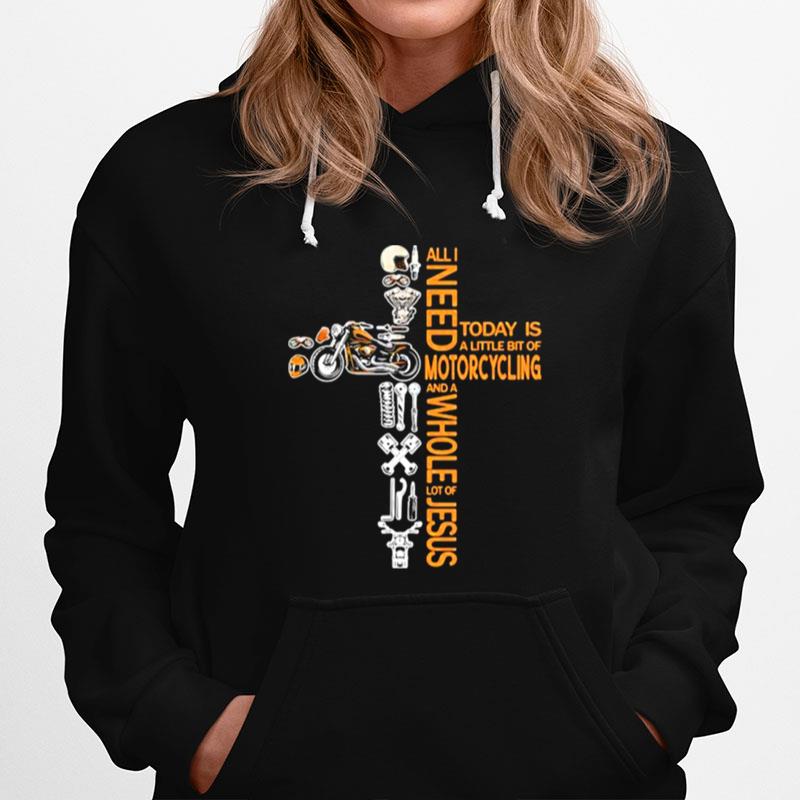 All Need Today Is Little Bit Of Motorcycling A Whole Lot Of Jesus Hoodie