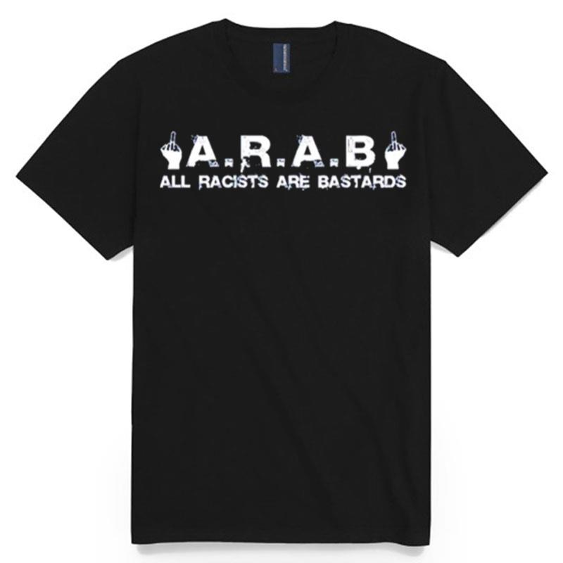All Racists Are Bastards A.R.A.B T-Shirt