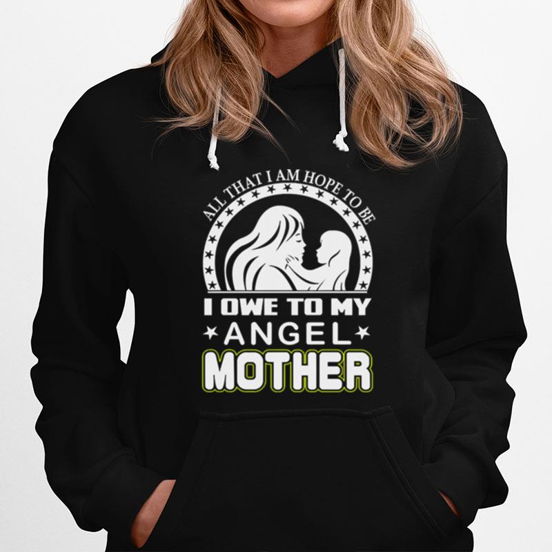All Than I Am Hope To Be I One To My Angel Mother Hoodie