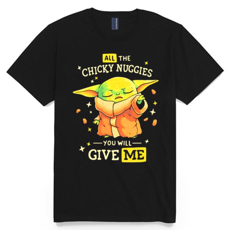 All The Chicky Nuggies You Will Give Me Baby Yoda T-Shirt
