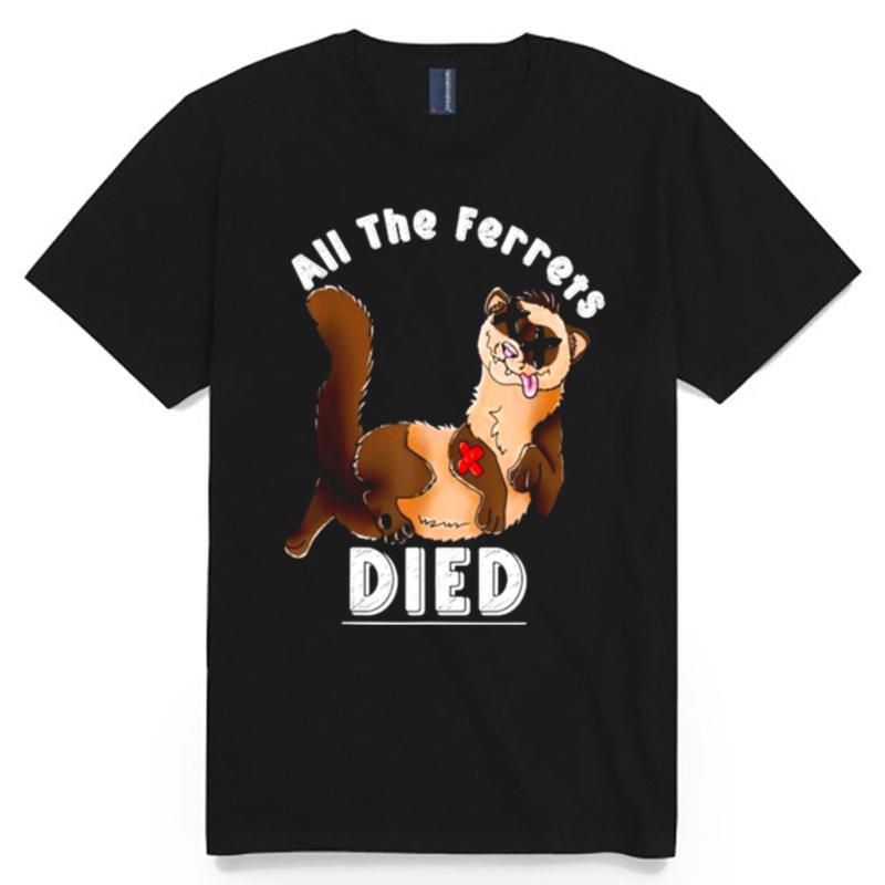 All The Ferrets Died T-Shirt