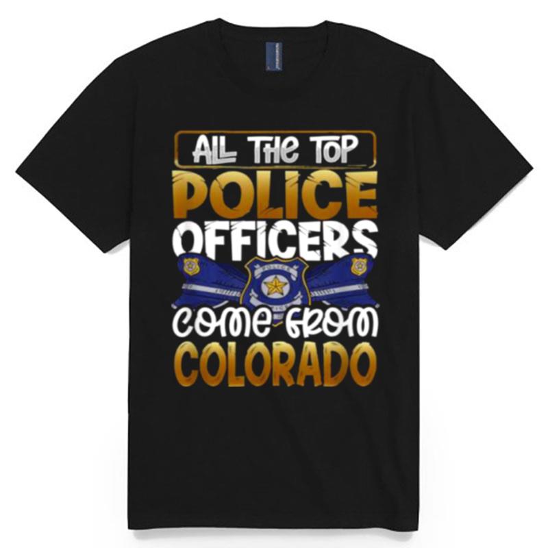 All The Top Police Officers Come From Colorado Quote Gift T-Shirt