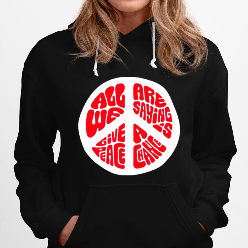 All We Are Saying Is Give Peace A Chance Hoodie