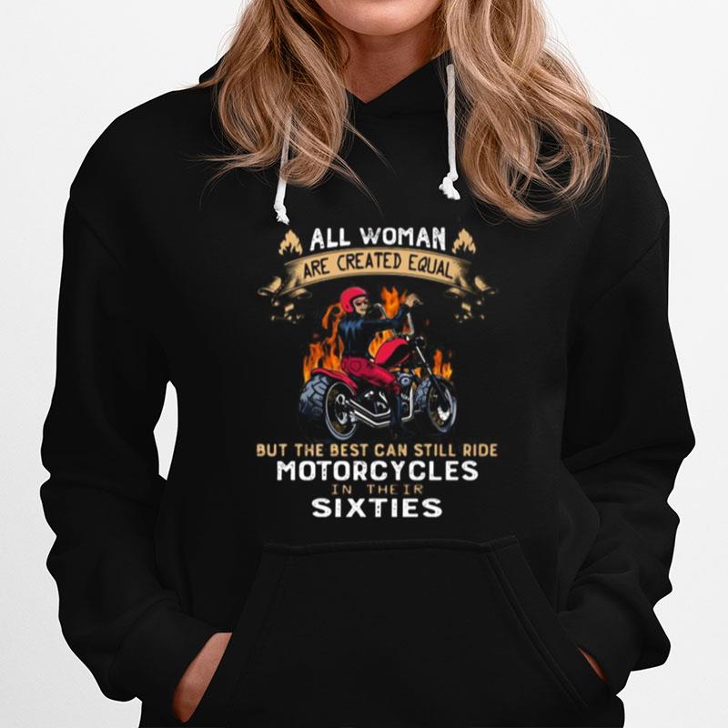 All Woman Are Created Equal But The Best Can Still Ride Motorcycles In Their Sixties Hoodie