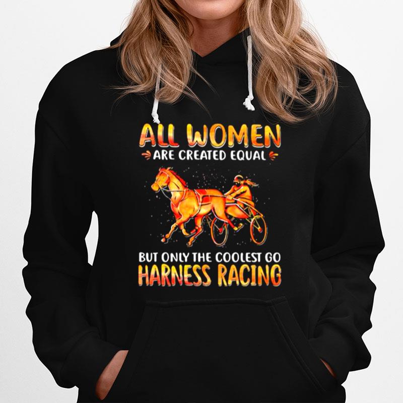 All Women Are Created Equal But Only The Coolest Go Harness Racing Hoodie