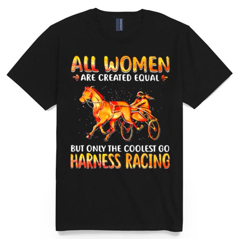 All Women Are Created Equal But Only The Coolest Go Harness Racing T-Shirt