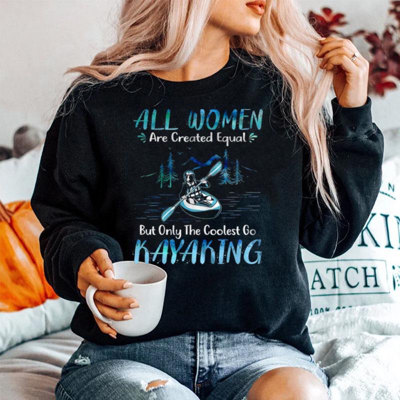 All Women Are Created Equal But Only The Coolest Go Kayaking Sweater