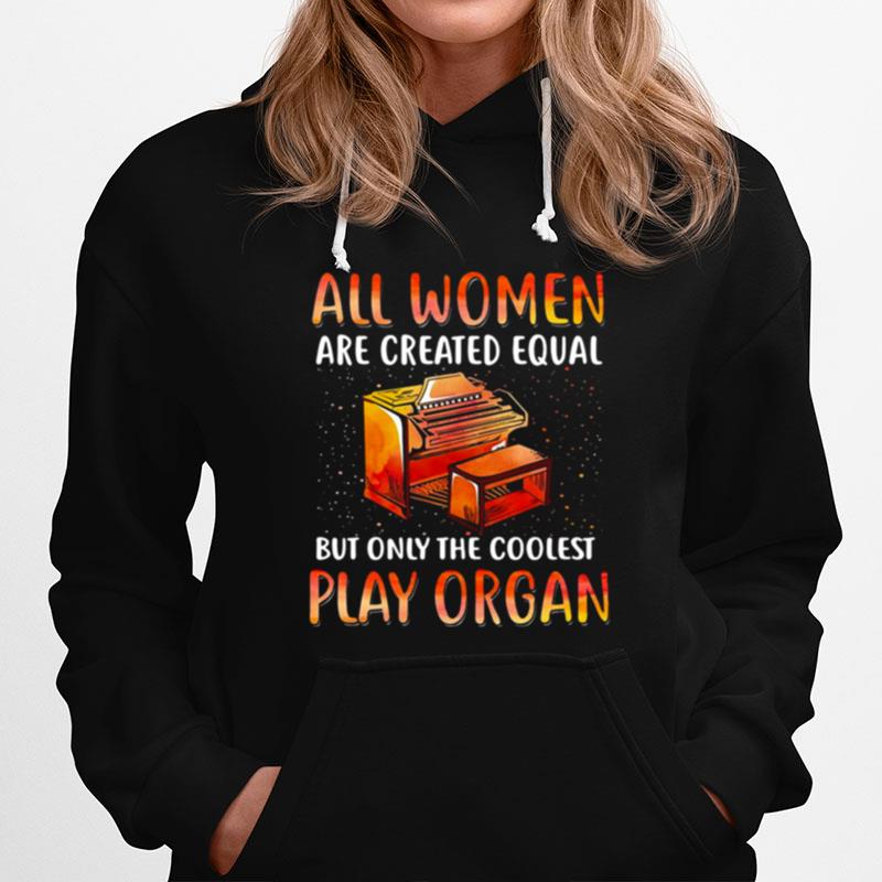 All Women Are Created Equal But Only The Coolest Play Organ Hoodie