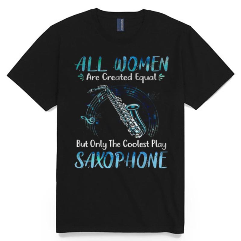 All Women Are Created Equal But Only The Coolest Play Saxophone T-Shirt