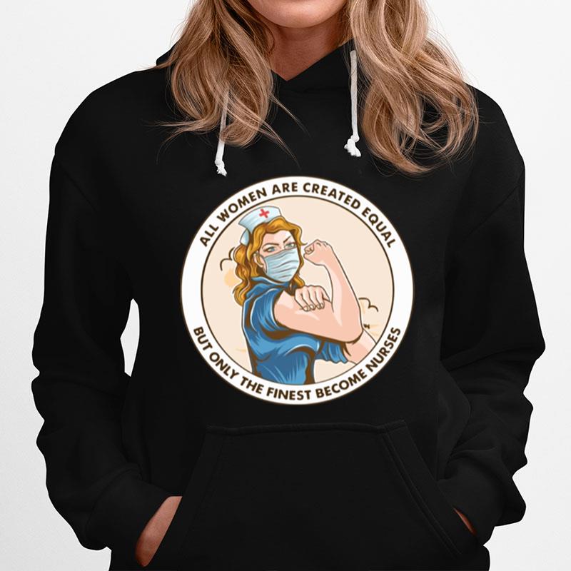 All Women Are Created Equal But Only The Finest Become Strong Nurse Hoodie