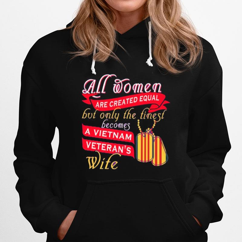 All Women Are Created Equal But Only The Finest Becomes A Vietnam Veterans Wife Hoodie