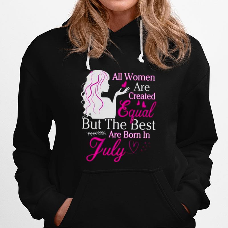 All Women Are Created Equal But The Best Are Born In July Hoodie