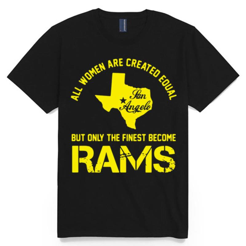 All Women Are Created Equal San Angles But Only Finest Become Rams T-Shirt